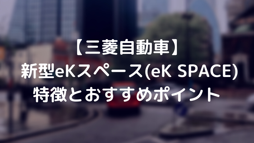 三菱 新型ekスペース Ek Space 特徴とおすすめポイント あのだれ Com