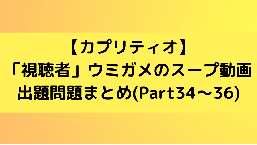 カプリティオ 視聴者 ウミガメのスープ動画 出題問題まとめ Part34 36 あのだれ Com