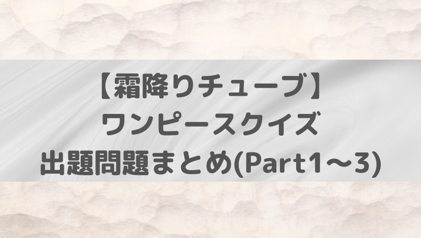 霜降りチューブ ワンピースクイズ出題問題まとめ Part1 3 あのだれ Com